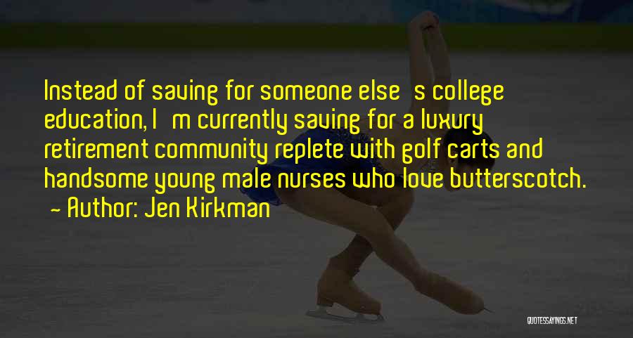 Jen Kirkman Quotes: Instead Of Saving For Someone Else's College Education, I'm Currently Saving For A Luxury Retirement Community Replete With Golf Carts