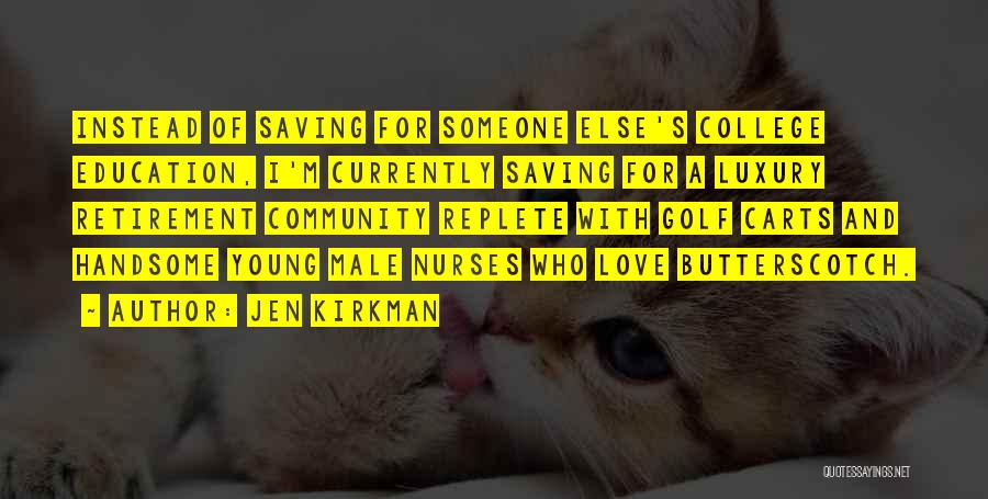 Jen Kirkman Quotes: Instead Of Saving For Someone Else's College Education, I'm Currently Saving For A Luxury Retirement Community Replete With Golf Carts