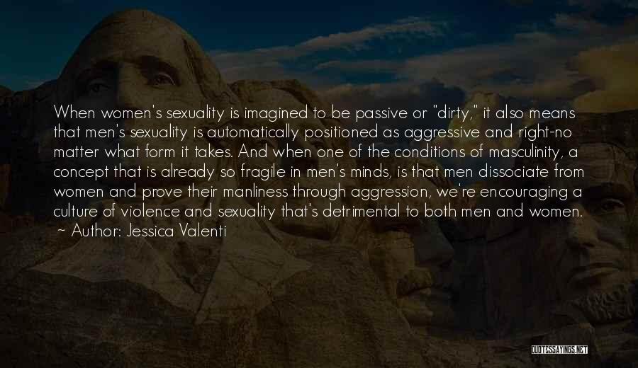 Jessica Valenti Quotes: When Women's Sexuality Is Imagined To Be Passive Or Dirty, It Also Means That Men's Sexuality Is Automatically Positioned As
