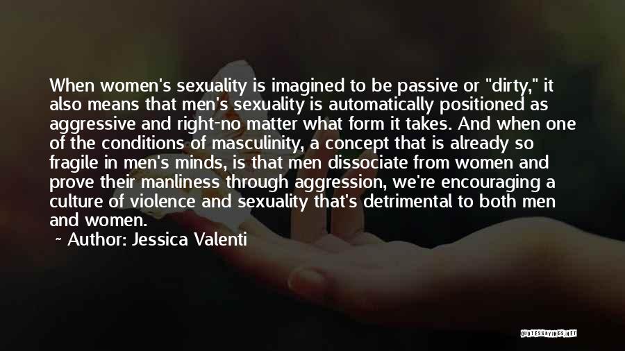 Jessica Valenti Quotes: When Women's Sexuality Is Imagined To Be Passive Or Dirty, It Also Means That Men's Sexuality Is Automatically Positioned As