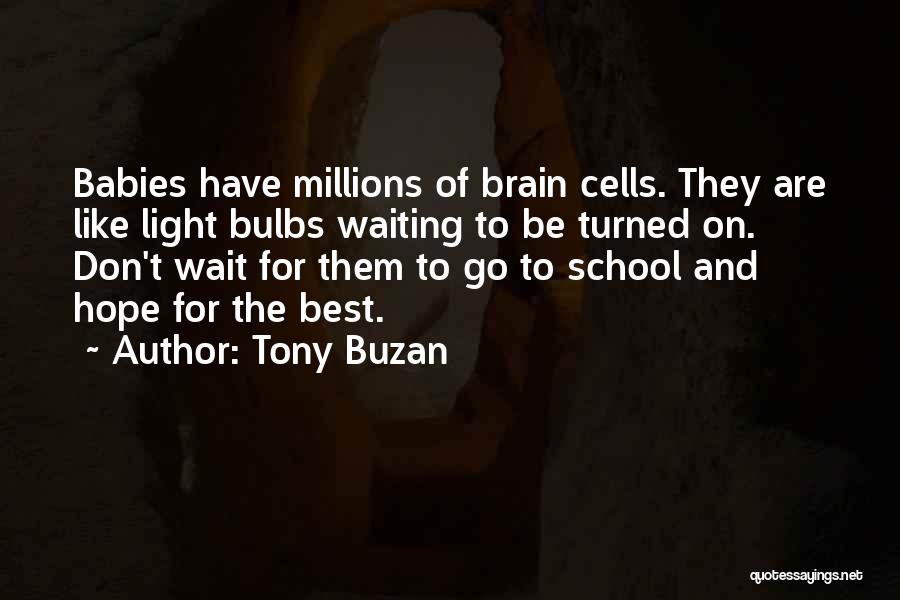 Tony Buzan Quotes: Babies Have Millions Of Brain Cells. They Are Like Light Bulbs Waiting To Be Turned On. Don't Wait For Them