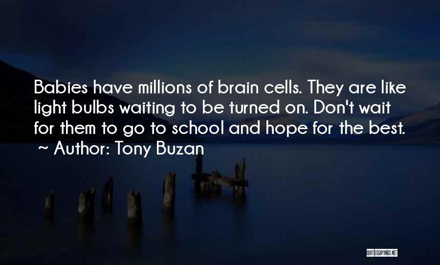 Tony Buzan Quotes: Babies Have Millions Of Brain Cells. They Are Like Light Bulbs Waiting To Be Turned On. Don't Wait For Them