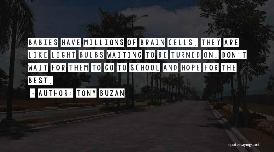 Tony Buzan Quotes: Babies Have Millions Of Brain Cells. They Are Like Light Bulbs Waiting To Be Turned On. Don't Wait For Them