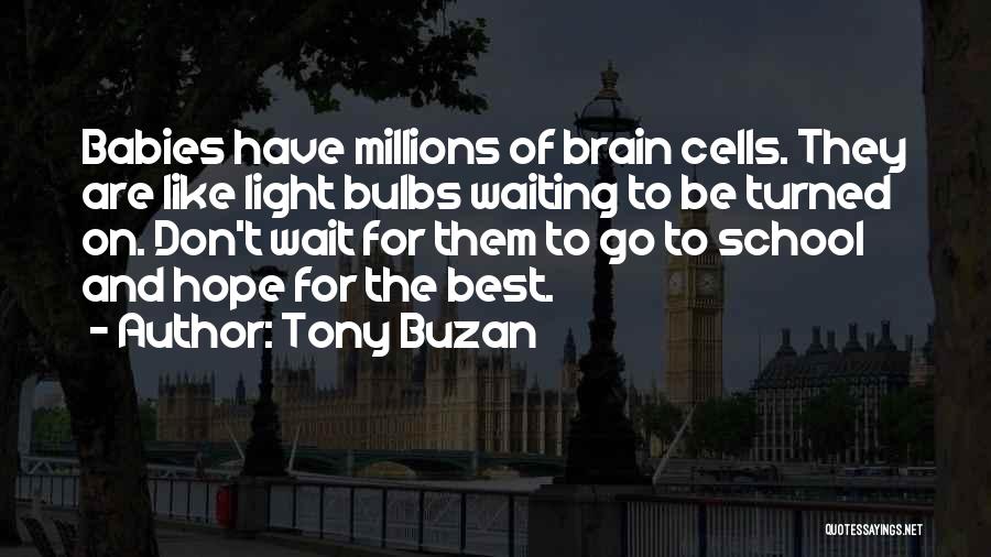 Tony Buzan Quotes: Babies Have Millions Of Brain Cells. They Are Like Light Bulbs Waiting To Be Turned On. Don't Wait For Them