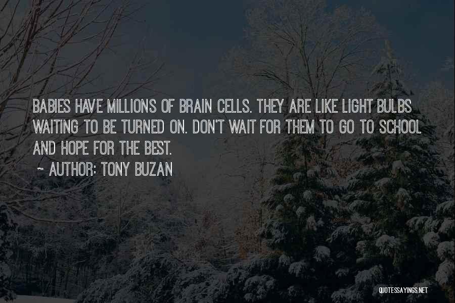 Tony Buzan Quotes: Babies Have Millions Of Brain Cells. They Are Like Light Bulbs Waiting To Be Turned On. Don't Wait For Them