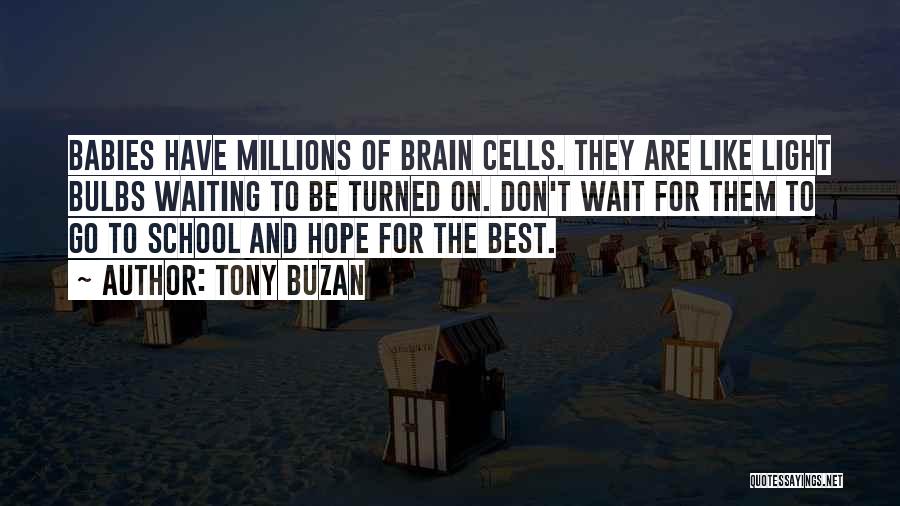 Tony Buzan Quotes: Babies Have Millions Of Brain Cells. They Are Like Light Bulbs Waiting To Be Turned On. Don't Wait For Them