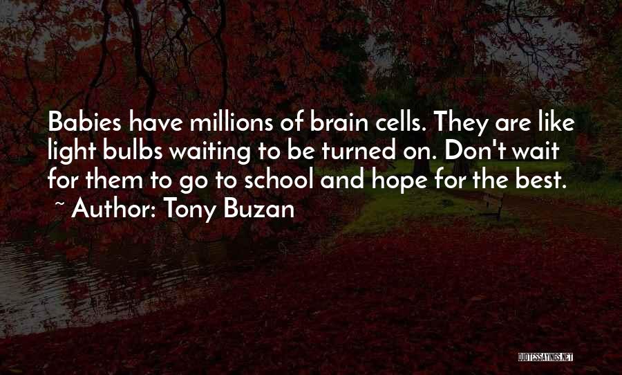 Tony Buzan Quotes: Babies Have Millions Of Brain Cells. They Are Like Light Bulbs Waiting To Be Turned On. Don't Wait For Them