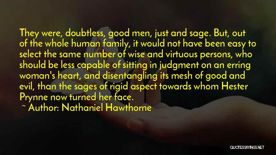 Nathaniel Hawthorne Quotes: They Were, Doubtless, Good Men, Just And Sage. But, Out Of The Whole Human Family, It Would Not Have Been