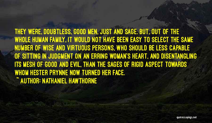 Nathaniel Hawthorne Quotes: They Were, Doubtless, Good Men, Just And Sage. But, Out Of The Whole Human Family, It Would Not Have Been