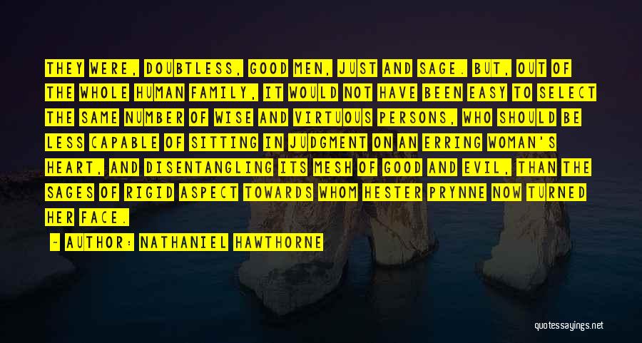 Nathaniel Hawthorne Quotes: They Were, Doubtless, Good Men, Just And Sage. But, Out Of The Whole Human Family, It Would Not Have Been