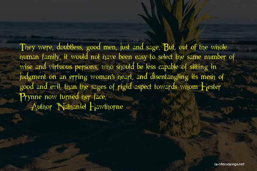 Nathaniel Hawthorne Quotes: They Were, Doubtless, Good Men, Just And Sage. But, Out Of The Whole Human Family, It Would Not Have Been