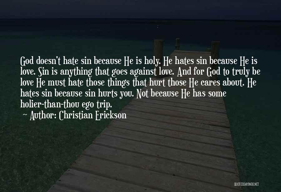 Christian Erickson Quotes: God Doesn't Hate Sin Because He Is Holy. He Hates Sin Because He Is Love. Sin Is Anything That Goes