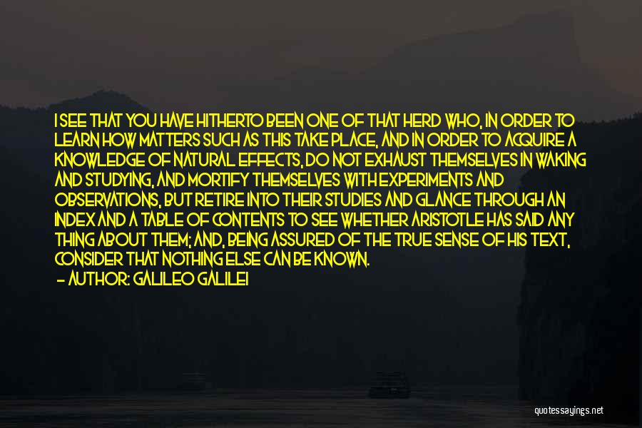 Galileo Galilei Quotes: I See That You Have Hitherto Been One Of That Herd Who, In Order To Learn How Matters Such As