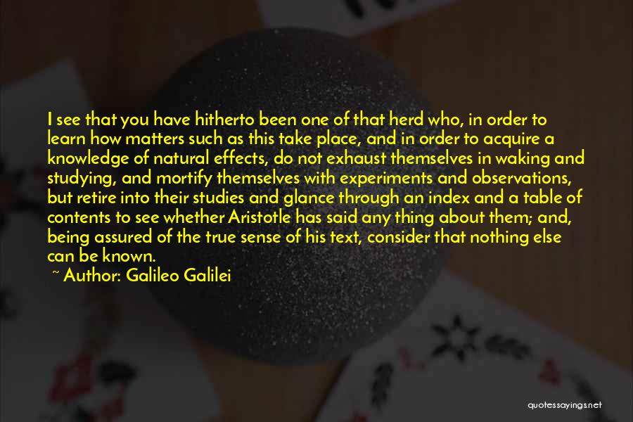 Galileo Galilei Quotes: I See That You Have Hitherto Been One Of That Herd Who, In Order To Learn How Matters Such As