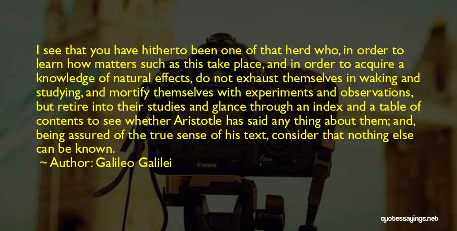 Galileo Galilei Quotes: I See That You Have Hitherto Been One Of That Herd Who, In Order To Learn How Matters Such As