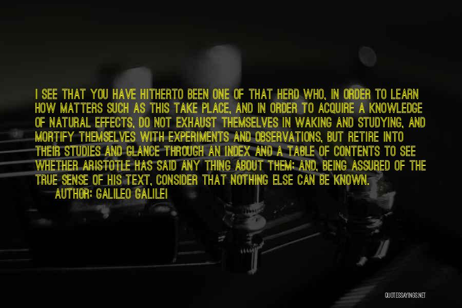 Galileo Galilei Quotes: I See That You Have Hitherto Been One Of That Herd Who, In Order To Learn How Matters Such As