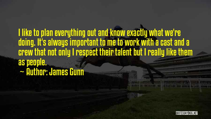 James Gunn Quotes: I Like To Plan Everything Out And Know Exactly What We're Doing. It's Always Important To Me To Work With