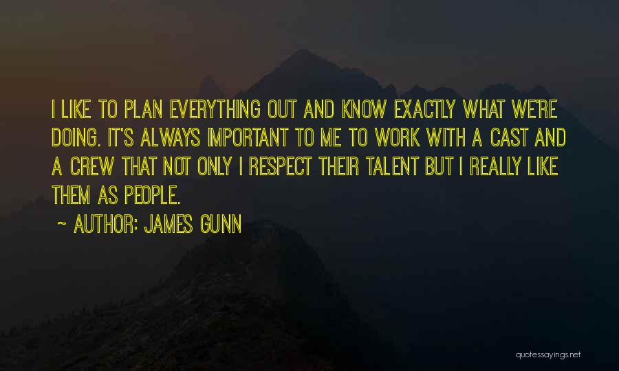 James Gunn Quotes: I Like To Plan Everything Out And Know Exactly What We're Doing. It's Always Important To Me To Work With