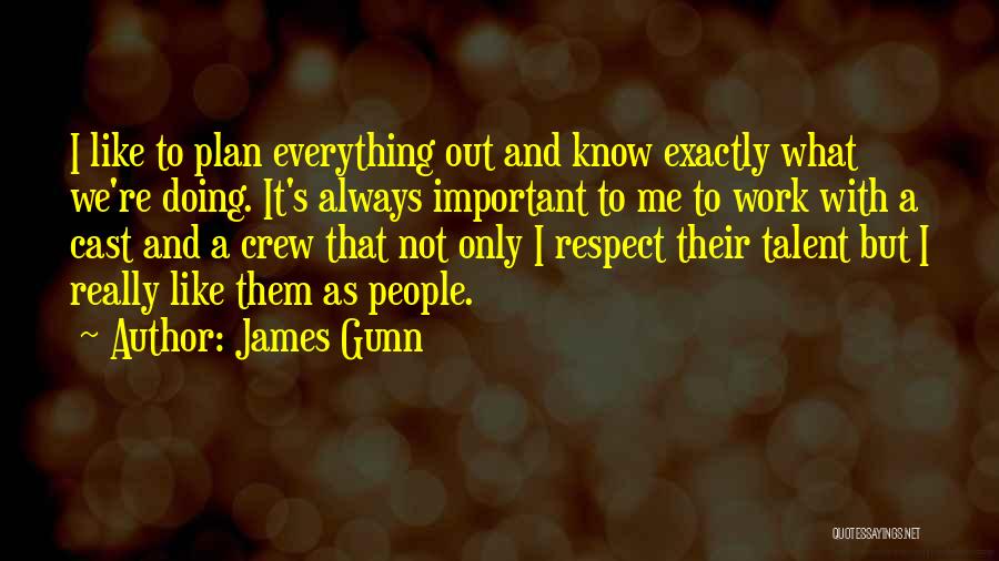 James Gunn Quotes: I Like To Plan Everything Out And Know Exactly What We're Doing. It's Always Important To Me To Work With