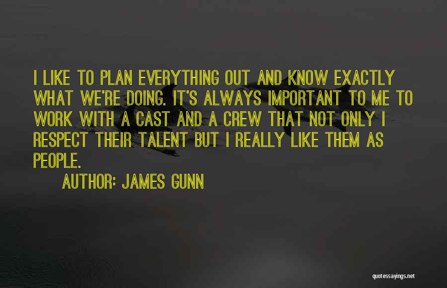 James Gunn Quotes: I Like To Plan Everything Out And Know Exactly What We're Doing. It's Always Important To Me To Work With