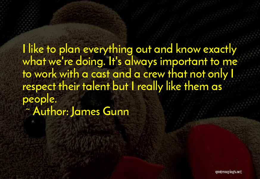 James Gunn Quotes: I Like To Plan Everything Out And Know Exactly What We're Doing. It's Always Important To Me To Work With