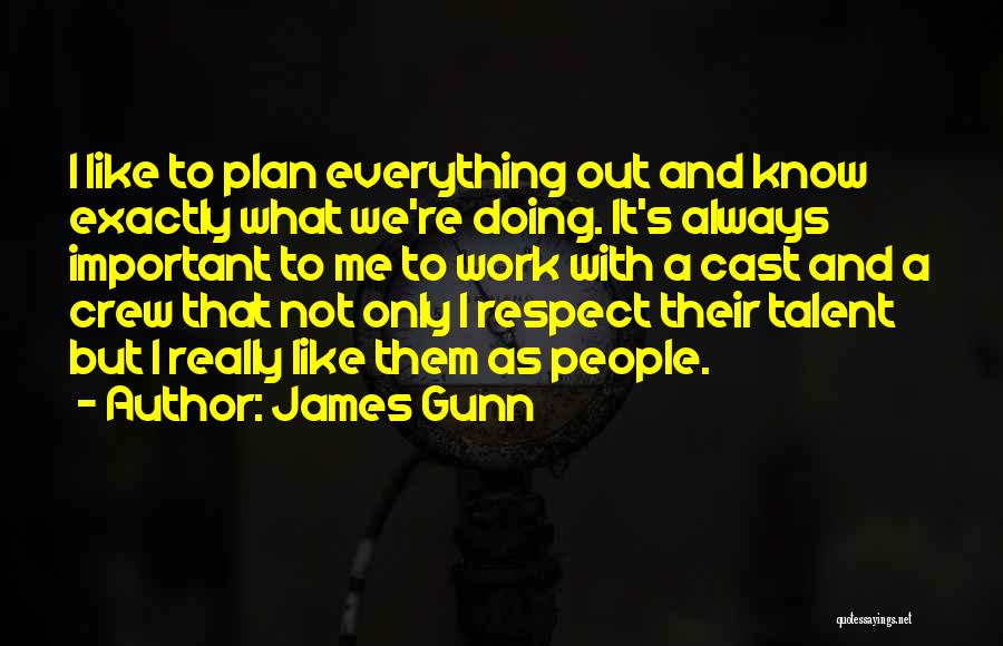 James Gunn Quotes: I Like To Plan Everything Out And Know Exactly What We're Doing. It's Always Important To Me To Work With