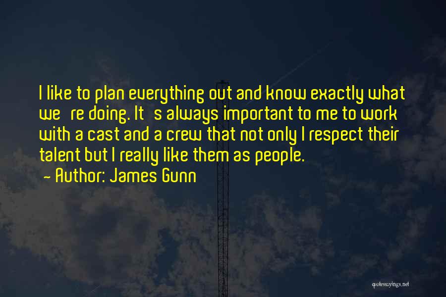 James Gunn Quotes: I Like To Plan Everything Out And Know Exactly What We're Doing. It's Always Important To Me To Work With