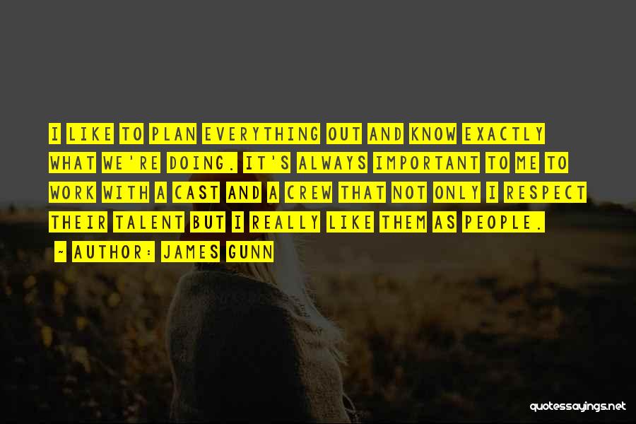 James Gunn Quotes: I Like To Plan Everything Out And Know Exactly What We're Doing. It's Always Important To Me To Work With