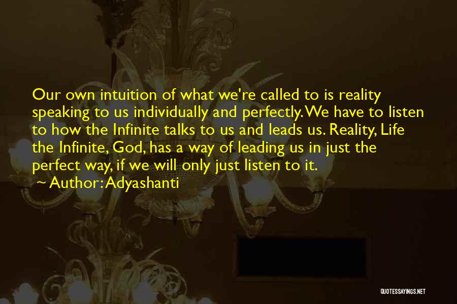 Adyashanti Quotes: Our Own Intuition Of What We're Called To Is Reality Speaking To Us Individually And Perfectly. We Have To Listen