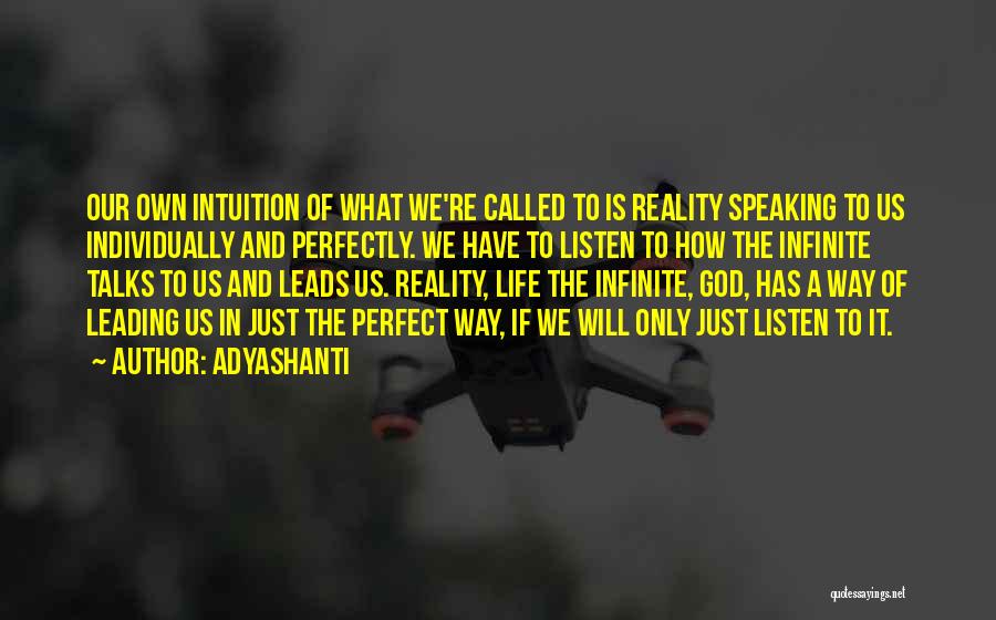 Adyashanti Quotes: Our Own Intuition Of What We're Called To Is Reality Speaking To Us Individually And Perfectly. We Have To Listen