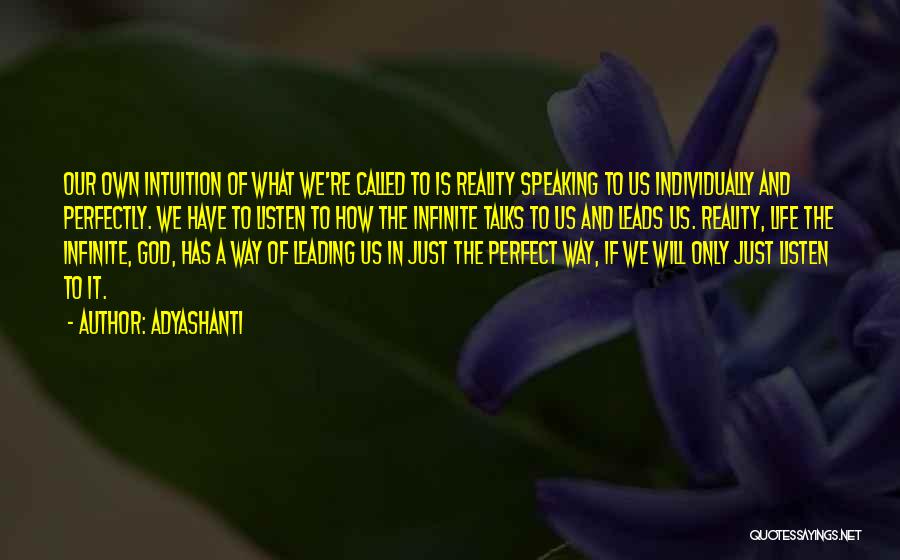 Adyashanti Quotes: Our Own Intuition Of What We're Called To Is Reality Speaking To Us Individually And Perfectly. We Have To Listen