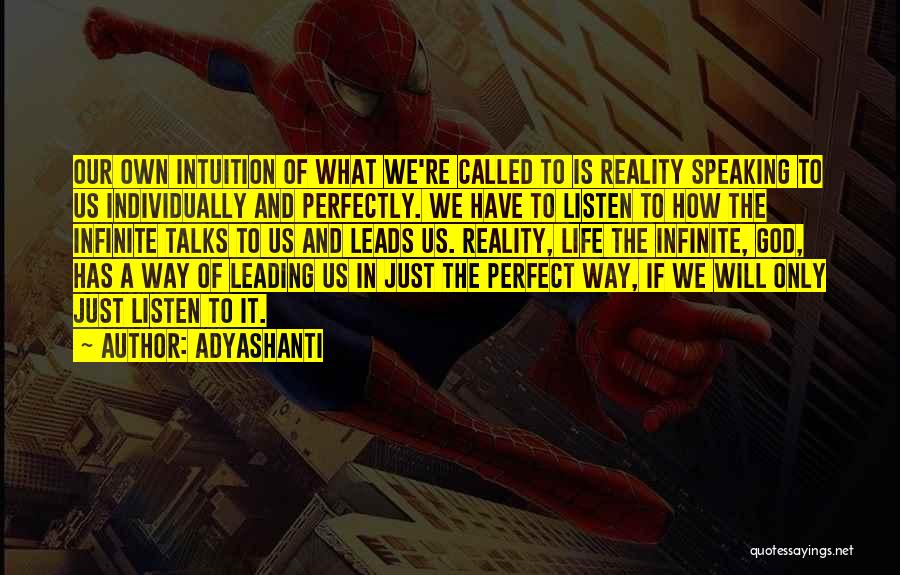 Adyashanti Quotes: Our Own Intuition Of What We're Called To Is Reality Speaking To Us Individually And Perfectly. We Have To Listen