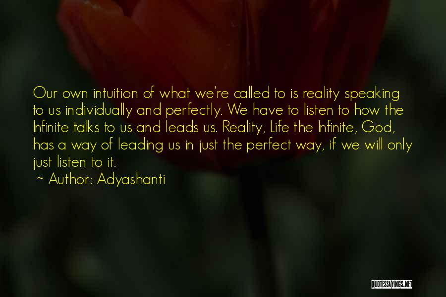 Adyashanti Quotes: Our Own Intuition Of What We're Called To Is Reality Speaking To Us Individually And Perfectly. We Have To Listen