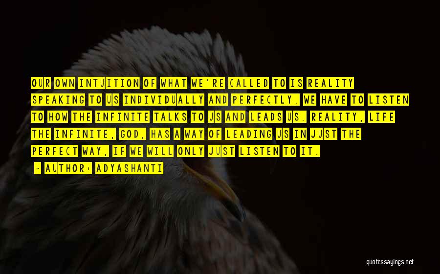 Adyashanti Quotes: Our Own Intuition Of What We're Called To Is Reality Speaking To Us Individually And Perfectly. We Have To Listen