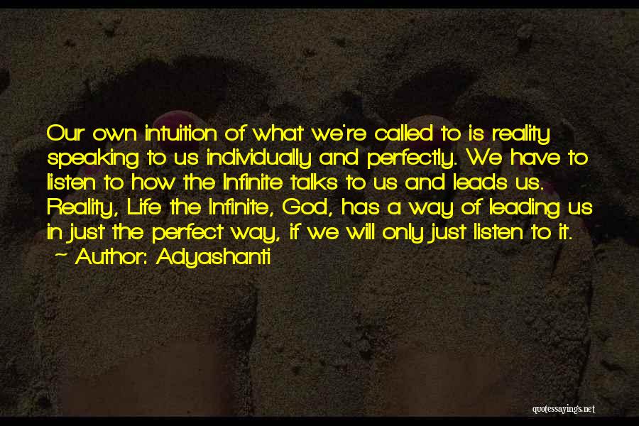 Adyashanti Quotes: Our Own Intuition Of What We're Called To Is Reality Speaking To Us Individually And Perfectly. We Have To Listen