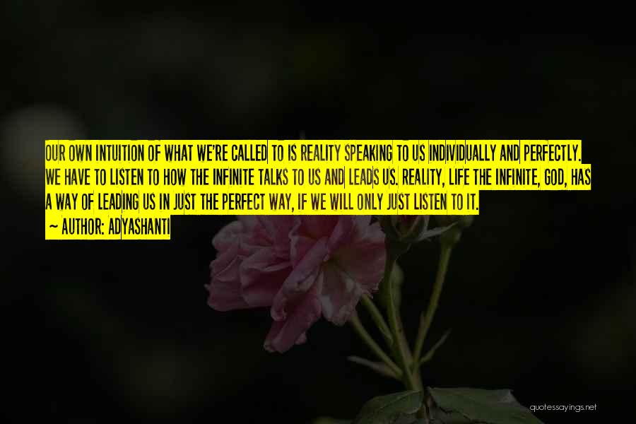 Adyashanti Quotes: Our Own Intuition Of What We're Called To Is Reality Speaking To Us Individually And Perfectly. We Have To Listen