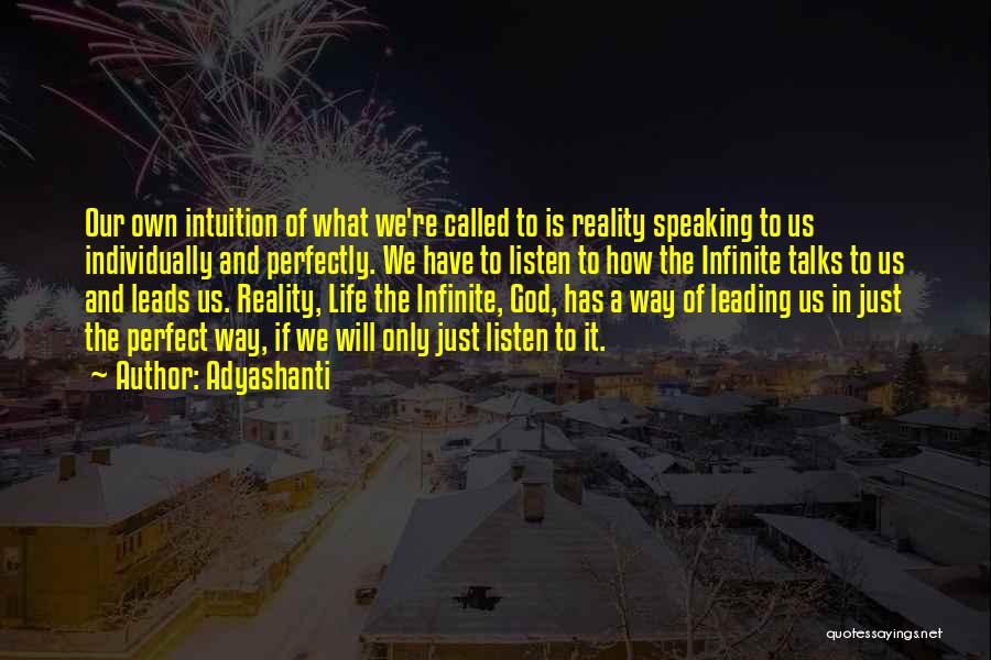 Adyashanti Quotes: Our Own Intuition Of What We're Called To Is Reality Speaking To Us Individually And Perfectly. We Have To Listen