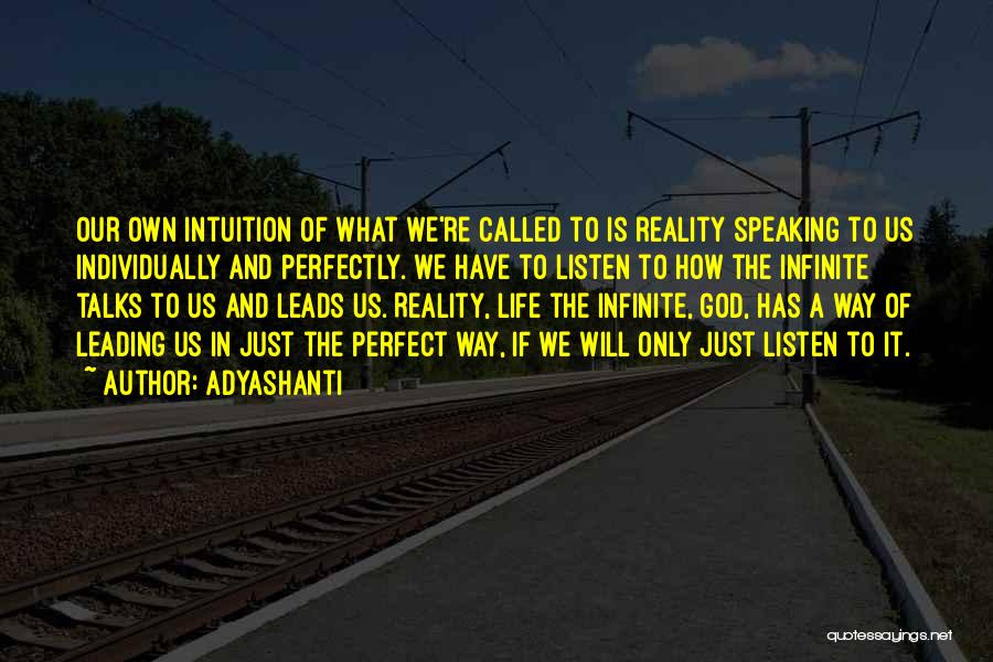 Adyashanti Quotes: Our Own Intuition Of What We're Called To Is Reality Speaking To Us Individually And Perfectly. We Have To Listen