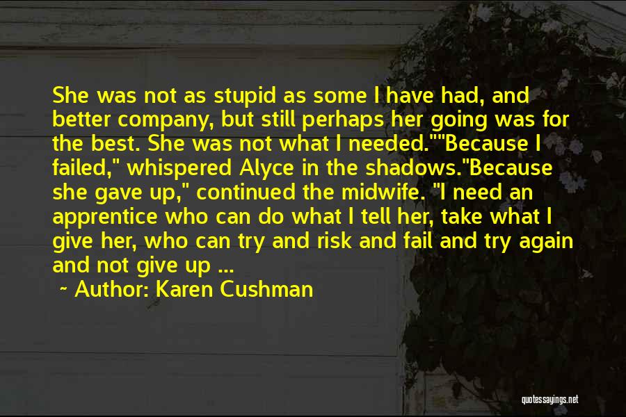 Karen Cushman Quotes: She Was Not As Stupid As Some I Have Had, And Better Company, But Still Perhaps Her Going Was For