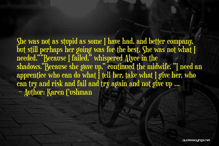 Karen Cushman Quotes: She Was Not As Stupid As Some I Have Had, And Better Company, But Still Perhaps Her Going Was For