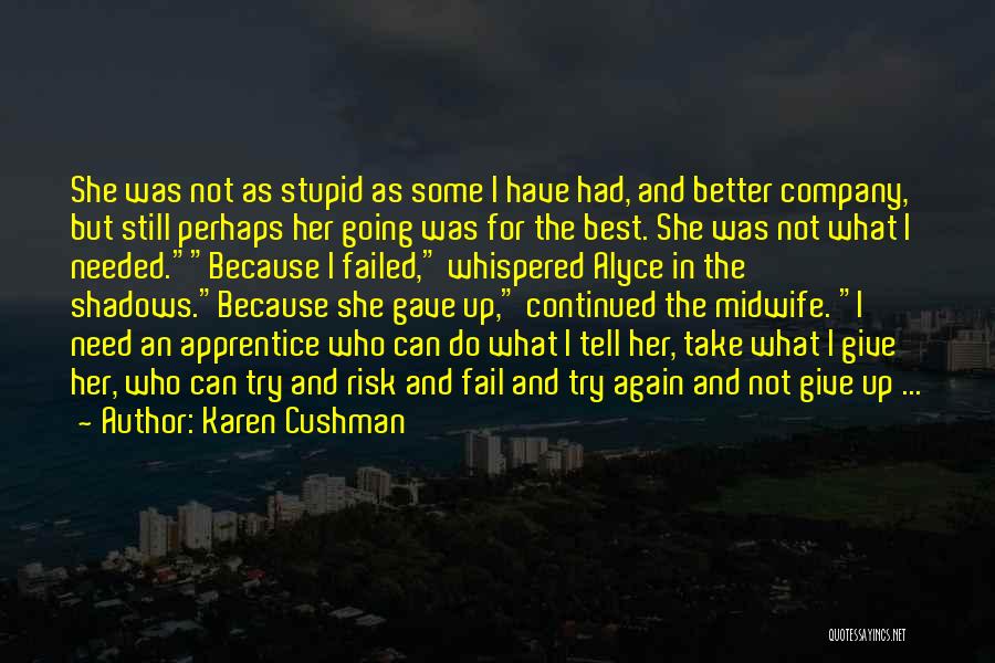 Karen Cushman Quotes: She Was Not As Stupid As Some I Have Had, And Better Company, But Still Perhaps Her Going Was For