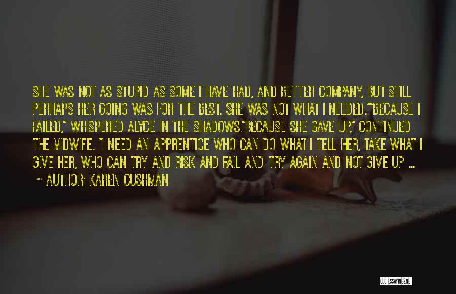 Karen Cushman Quotes: She Was Not As Stupid As Some I Have Had, And Better Company, But Still Perhaps Her Going Was For