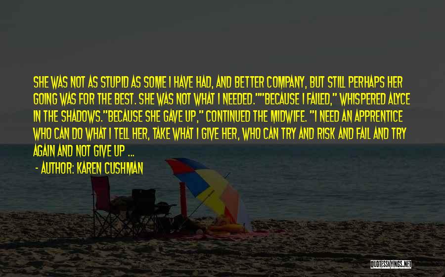 Karen Cushman Quotes: She Was Not As Stupid As Some I Have Had, And Better Company, But Still Perhaps Her Going Was For