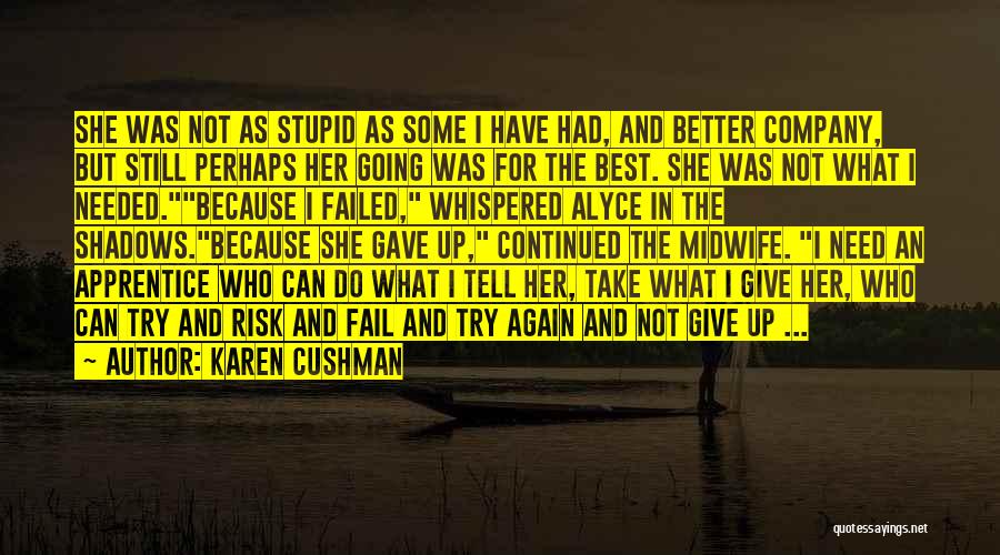 Karen Cushman Quotes: She Was Not As Stupid As Some I Have Had, And Better Company, But Still Perhaps Her Going Was For