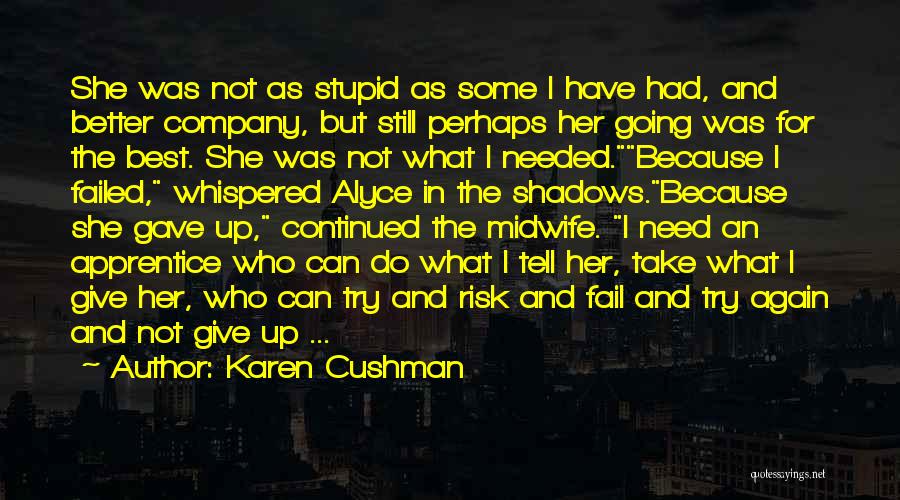 Karen Cushman Quotes: She Was Not As Stupid As Some I Have Had, And Better Company, But Still Perhaps Her Going Was For