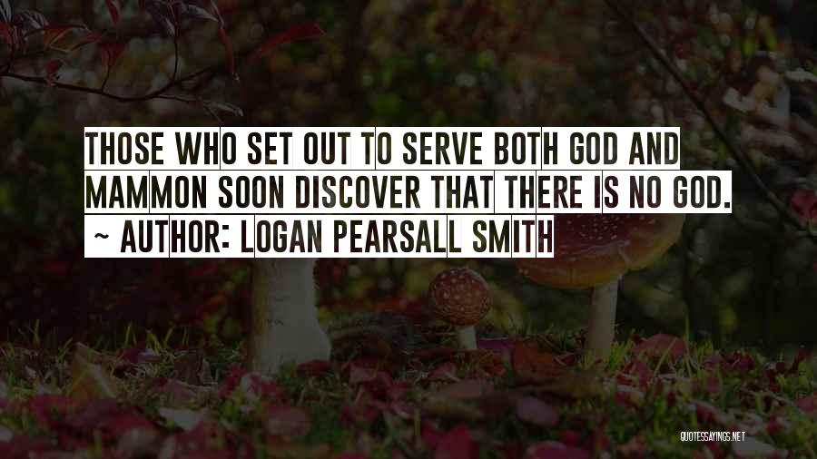 Logan Pearsall Smith Quotes: Those Who Set Out To Serve Both God And Mammon Soon Discover That There Is No God.