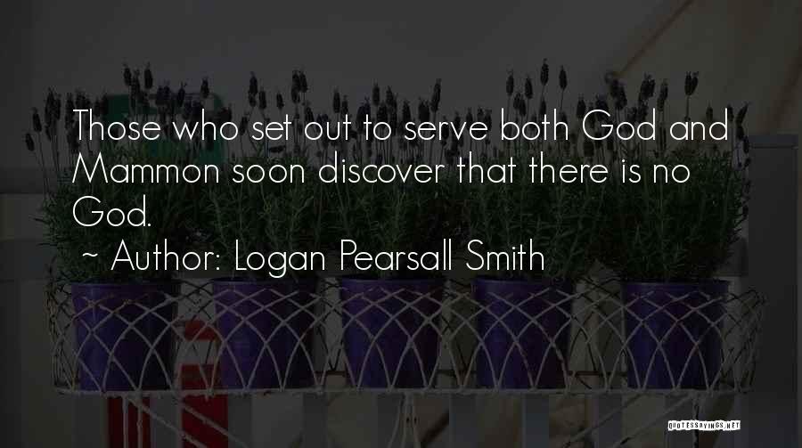 Logan Pearsall Smith Quotes: Those Who Set Out To Serve Both God And Mammon Soon Discover That There Is No God.