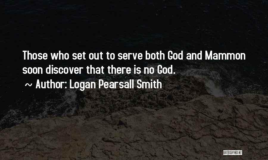 Logan Pearsall Smith Quotes: Those Who Set Out To Serve Both God And Mammon Soon Discover That There Is No God.