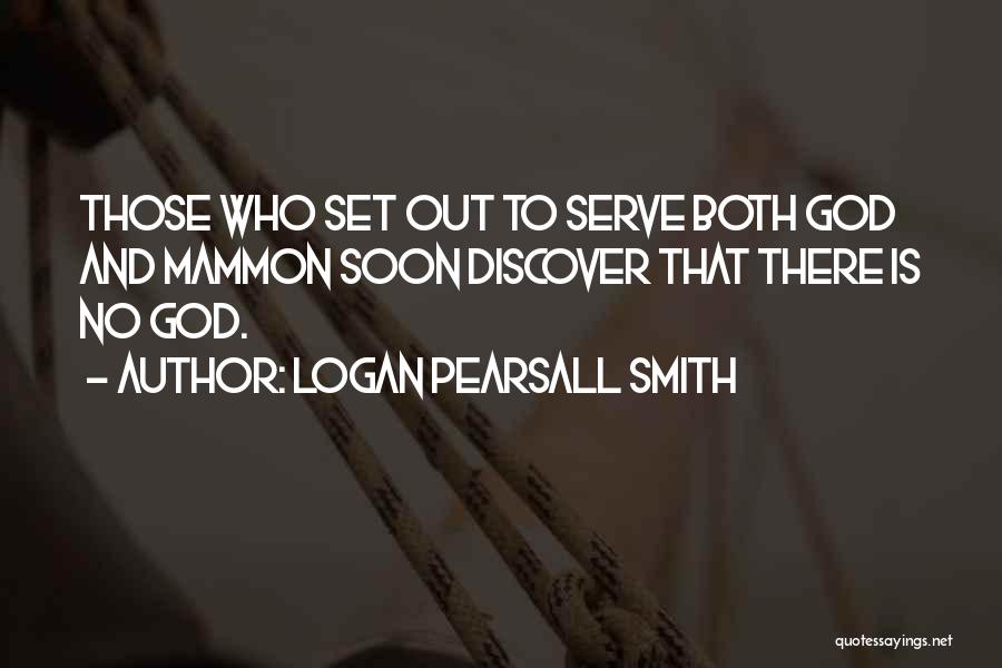 Logan Pearsall Smith Quotes: Those Who Set Out To Serve Both God And Mammon Soon Discover That There Is No God.