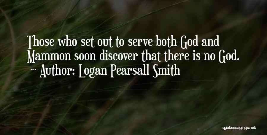 Logan Pearsall Smith Quotes: Those Who Set Out To Serve Both God And Mammon Soon Discover That There Is No God.